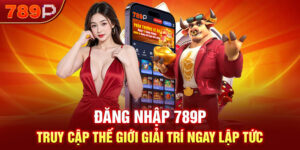 Đăng Nhập 789P - Truy Cập Thế Giới Giải Trí Ngay Lập Tức
